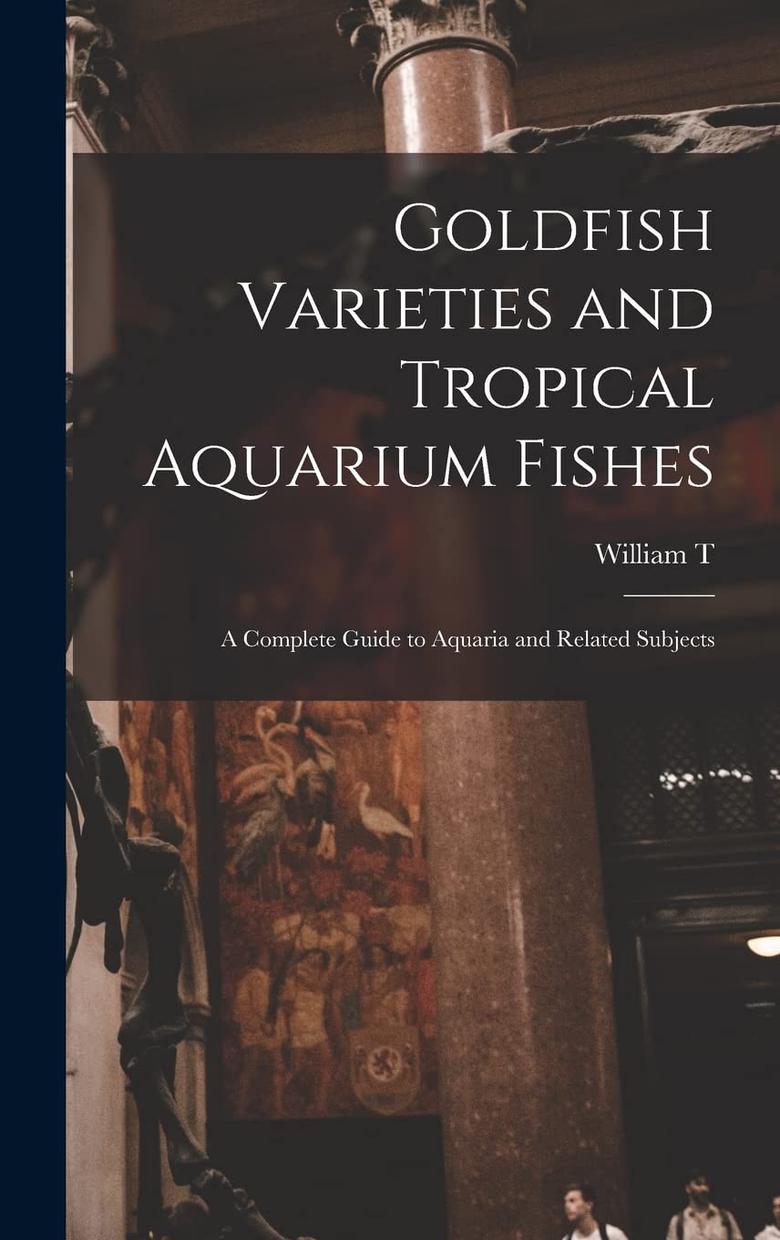 Goldfish Varieties and Tropical Aquarium Fishes; a Complete Guide to Aquaria and Related Subjects Natural Sciences