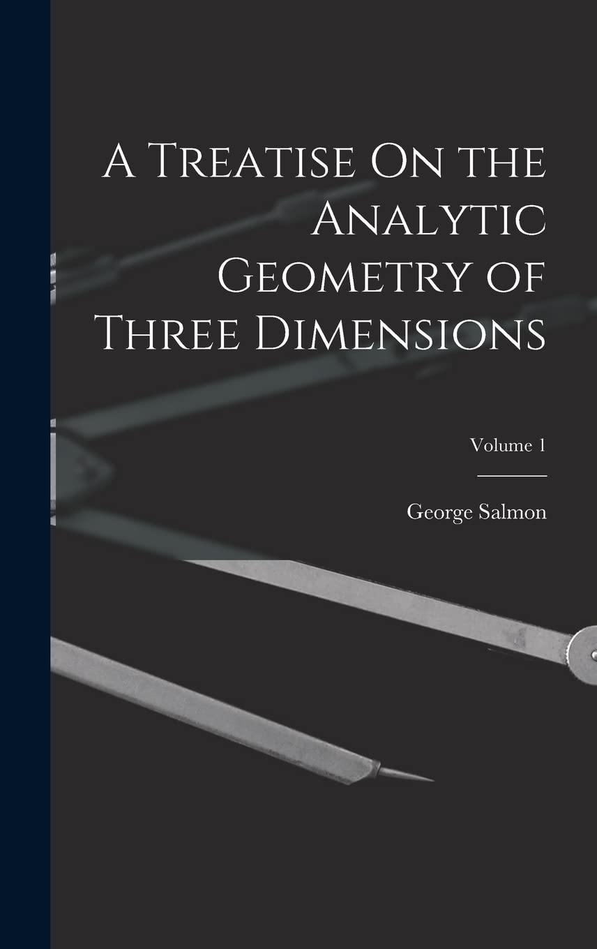 A Treatise On the Analytic Geometry of Three Dimensions; Volume 1 Mathematics