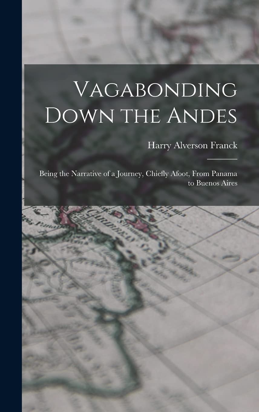 Vagabonding Down the Andes: Being the Narrative of a Journey, Chiefly Afoot, From Panama to Buenos Aires Politics & History
