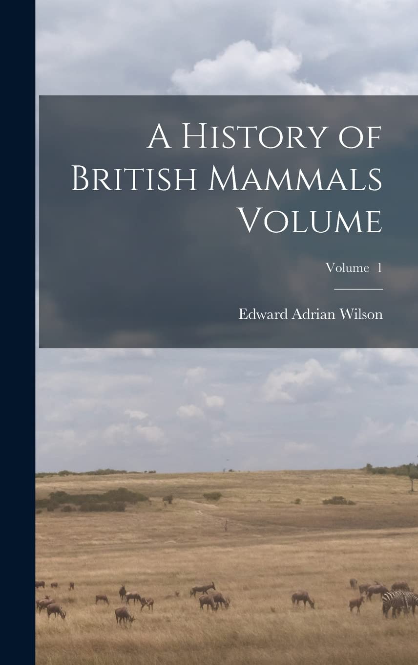 A History of British Mammals Volume; Volume 1 Natural Sciences