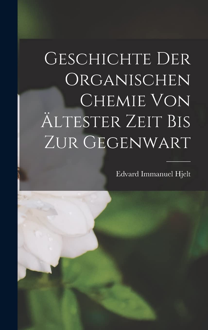 Geschichte der organischen Chemie von ältester Zeit bis zur Gegenwart Natural Sciences