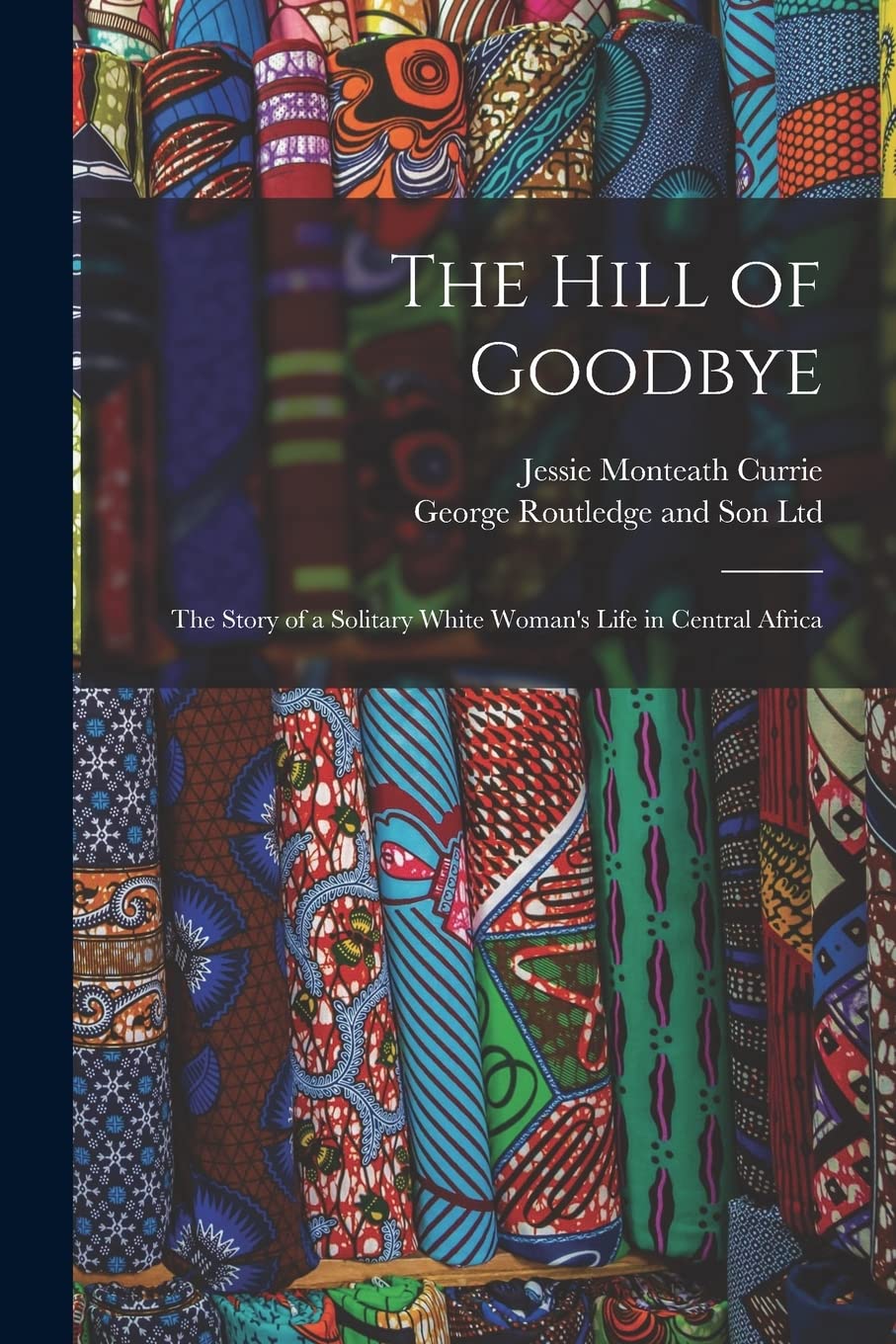 The Hill of Goodbye; the Story of a Solitary White Woman's Life in Central Africa Leisure, Home & Garden