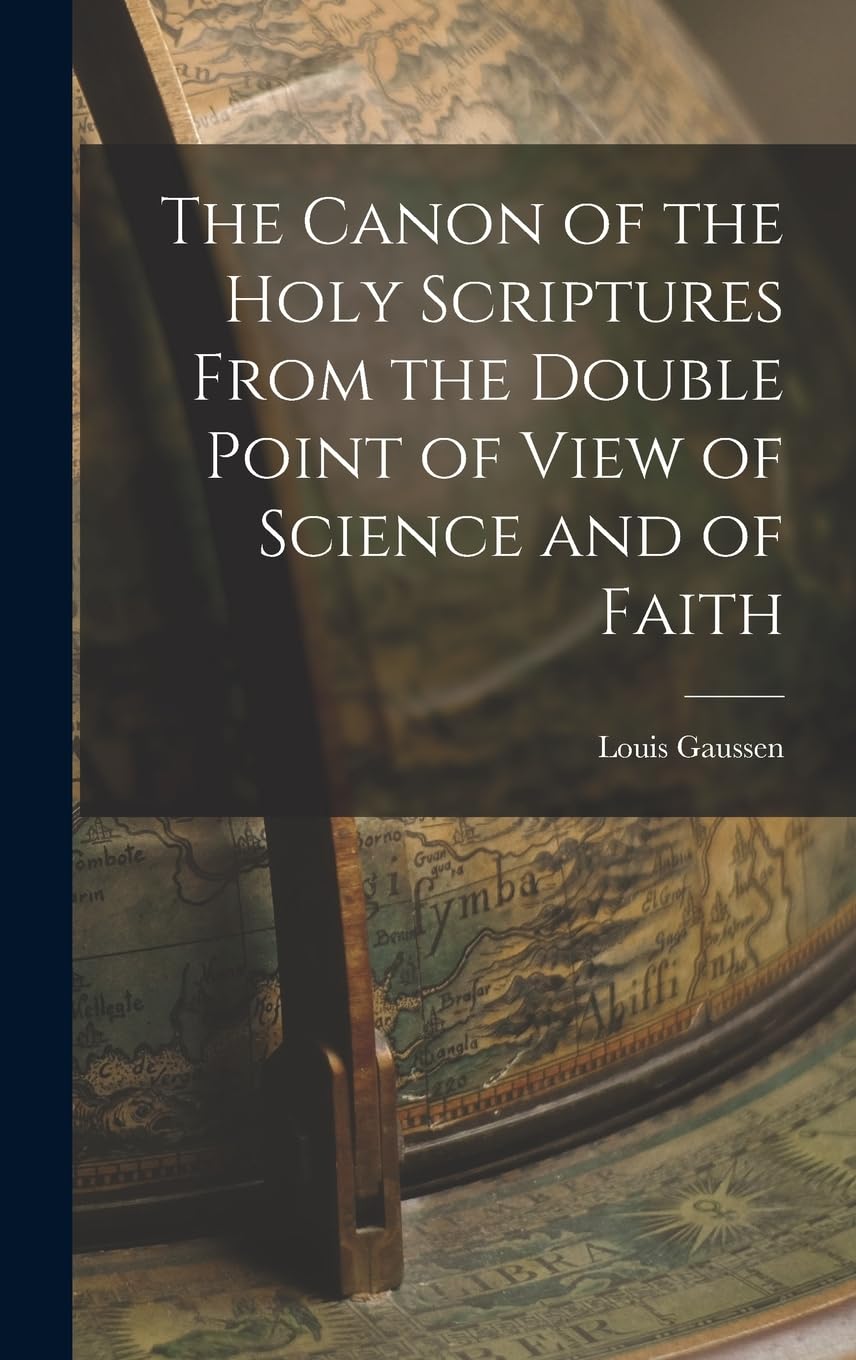 The Canon of the Holy Scriptures From the Double Point of View of Science and of Faith Politics & History