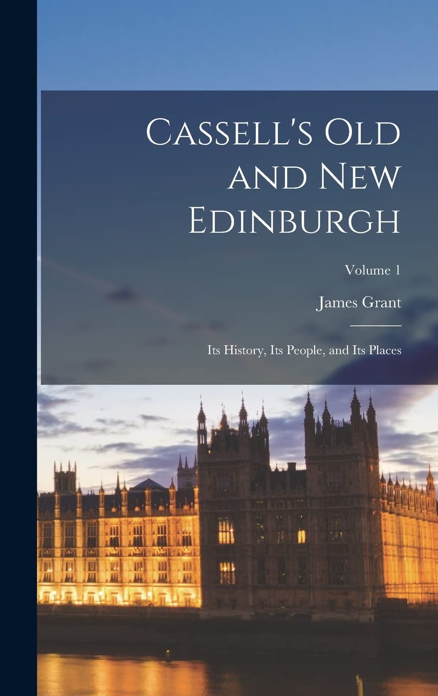 Cassell's Old and new Edinburgh: Its History, Its People, and Its Places; Volume 1 Memories
