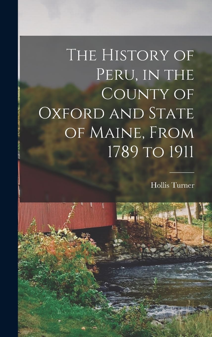 The History of Peru, in the County of Oxford and State of Maine, From 1789 to 1911 Reference Books