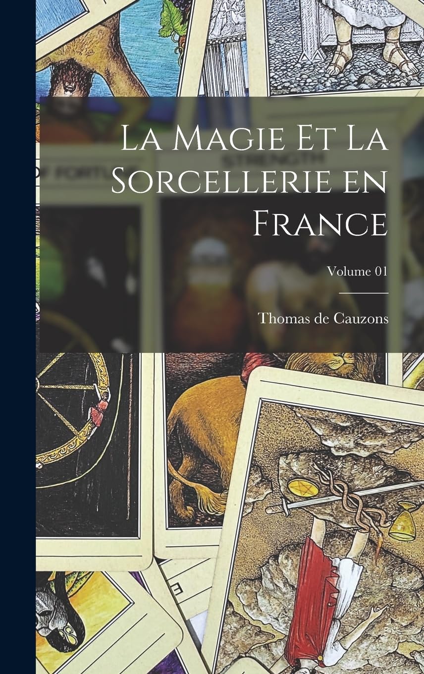 La magie et la sorcellerie en France; Volume 01 Politics & History