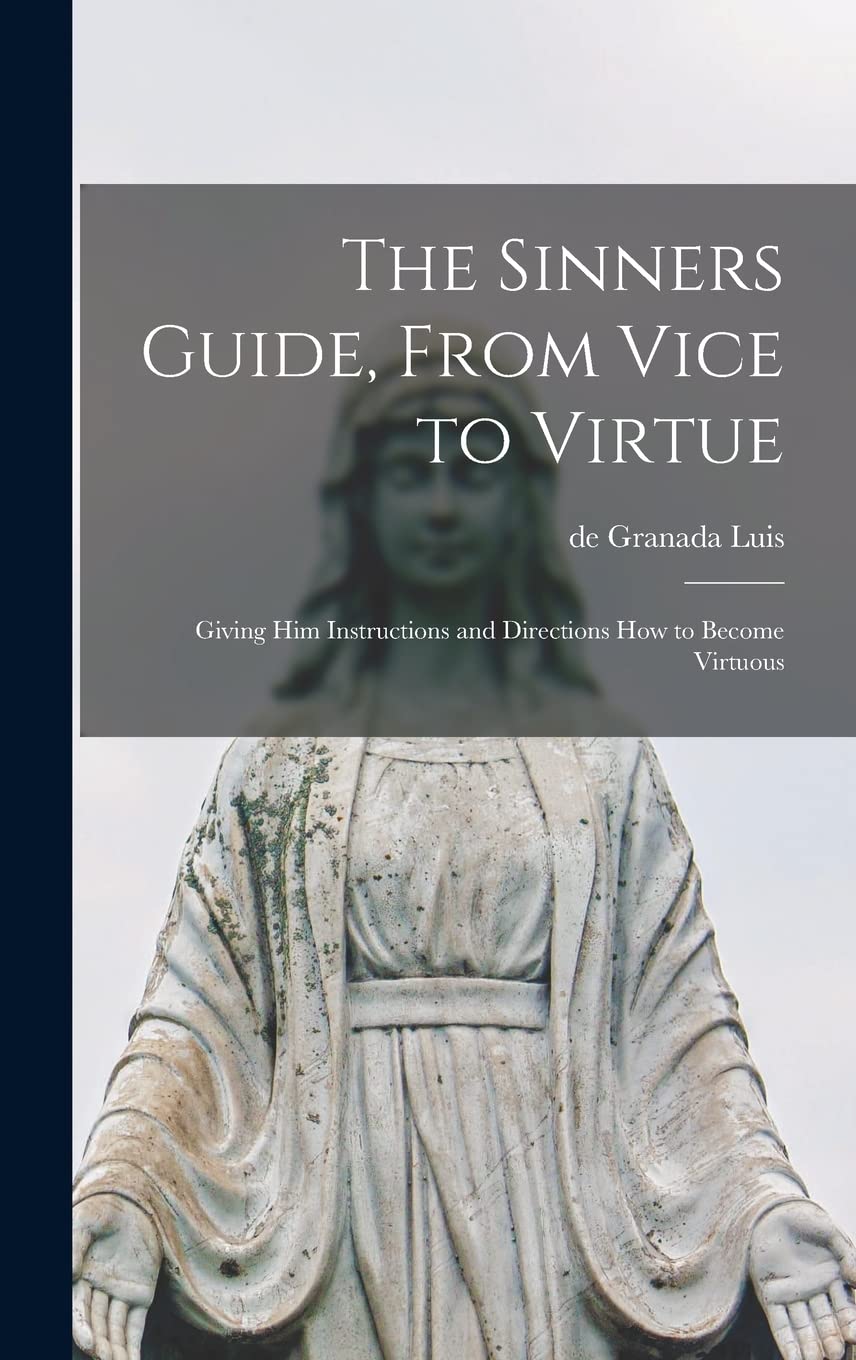 The Sinners Guide, From Vice to Virtue; Giving him Instructions and Directions how to Become Virtuous book