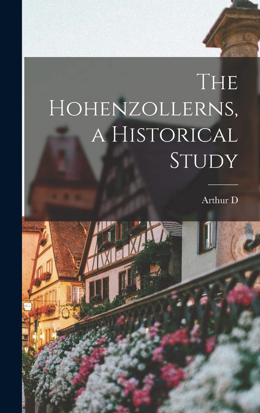 The Hohenzollerns, a Historical Study Politics & History