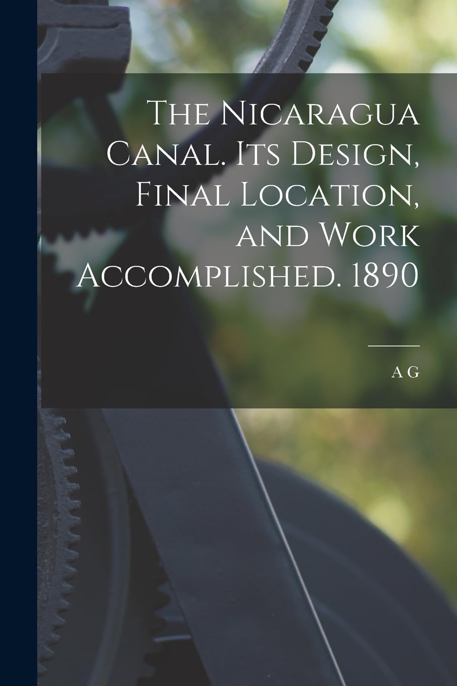 The Nicaragua Canal. Its Design, Final Location, and Work Accomplished. 1890 Politics & History