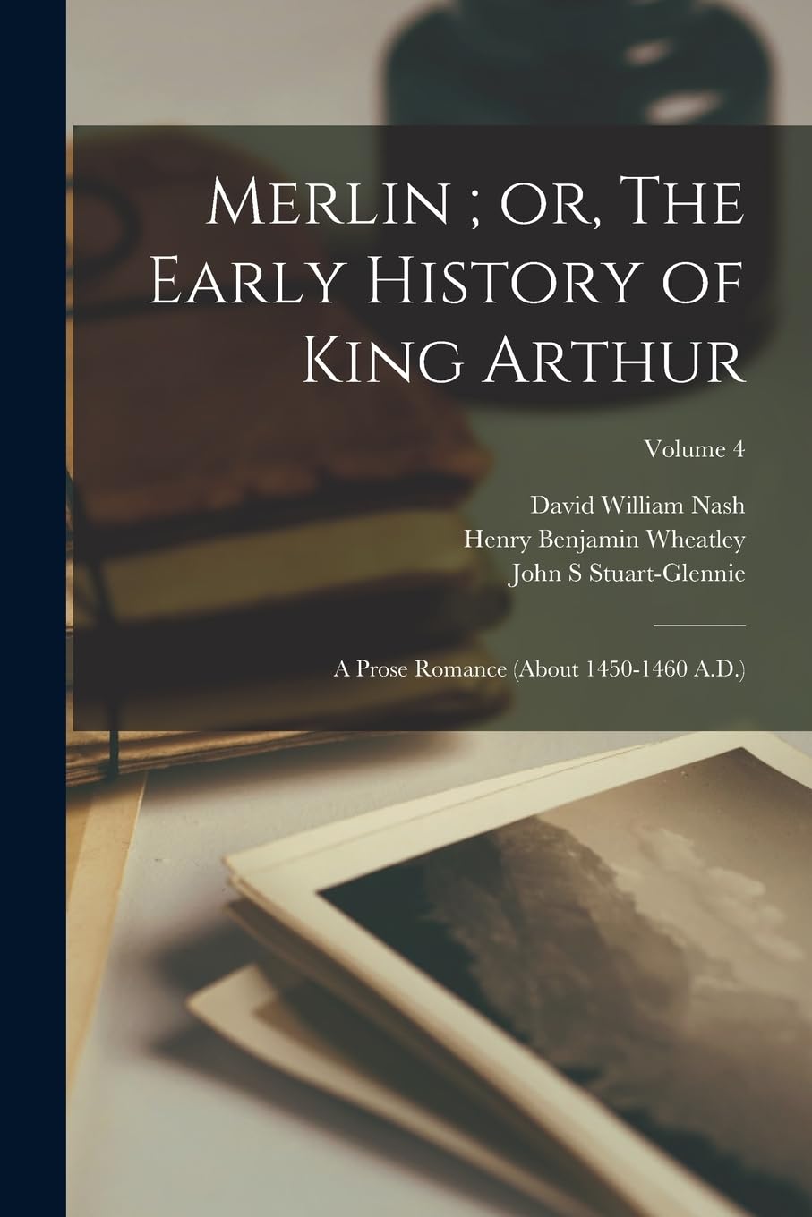 Merlin; or, The Early History of King Arthur: A Prose Romance (about 1450-1460 A.D.); Volume 4 book
