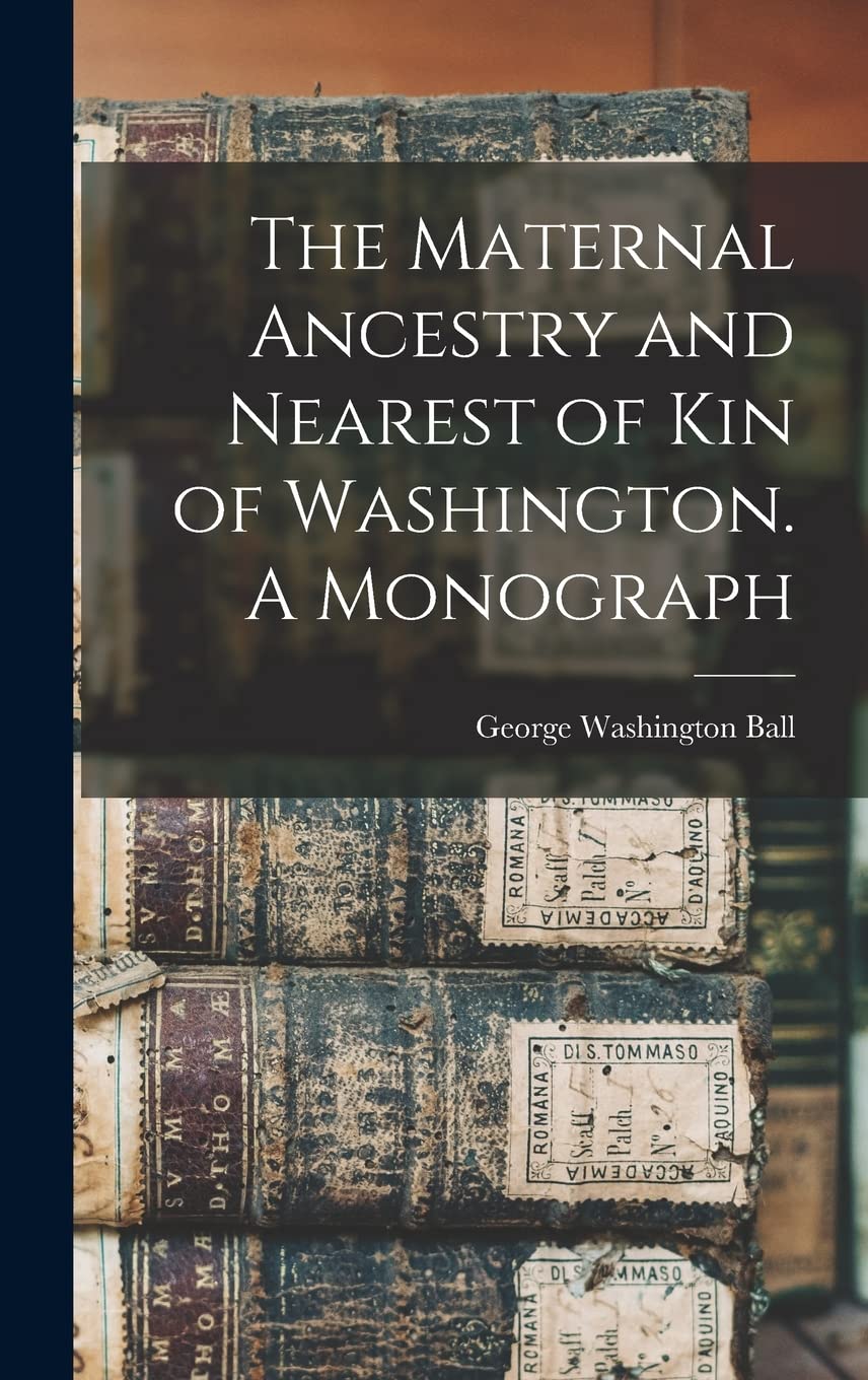 The Maternal Ancestry and Nearest of kin of Washington. A Monograph Reference Books