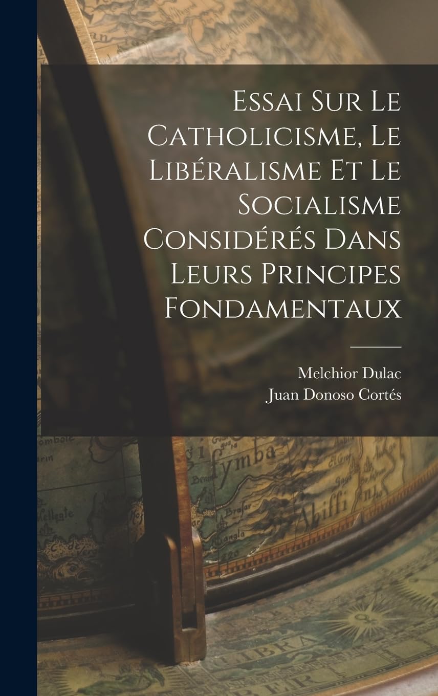 Essai Sur Le Catholicisme, Le Libéralisme Et Le Socialisme Considérés Dans Leurs Principes Fondamentaux book