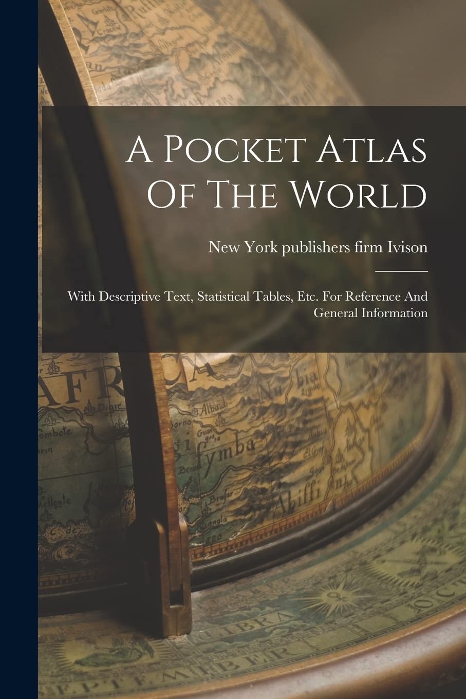 A Pocket Atlas Of The World: With Descriptive Text, Statistical Tables, Etc. For Reference And General Information book