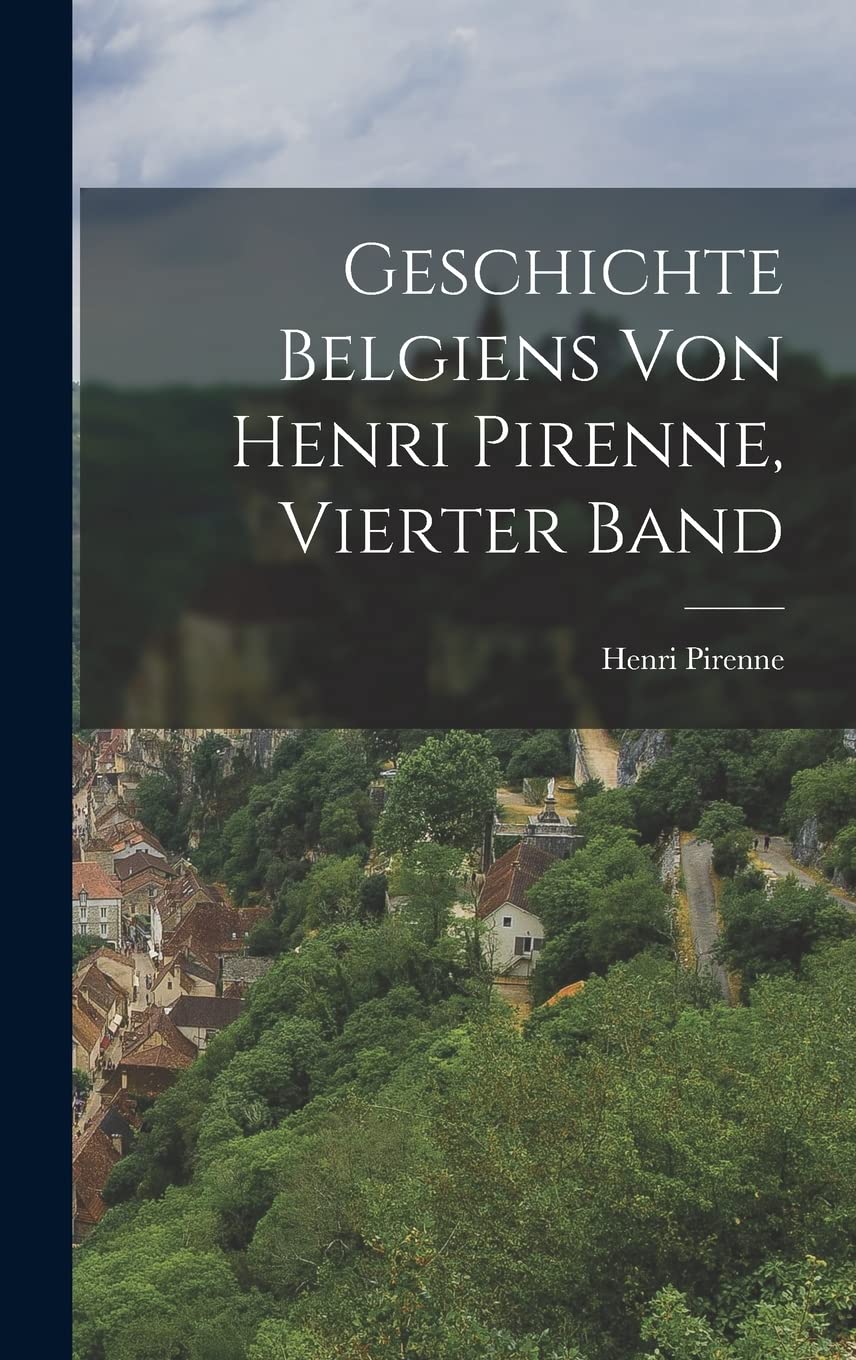 Geschichte Belgiens von Henri Pirenne, Vierter Band Politics & History