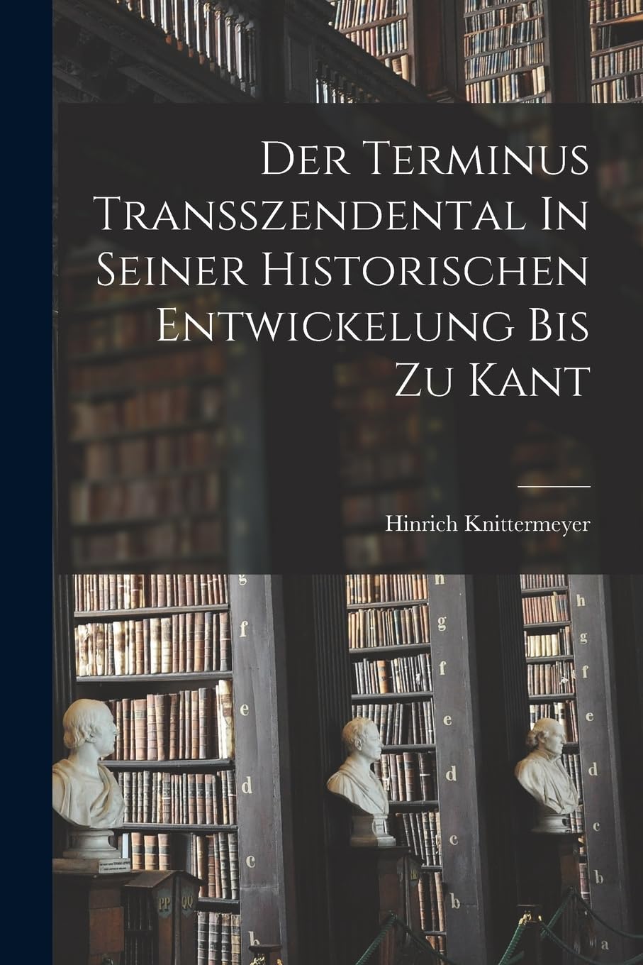 Der Terminus Transszendental In Seiner Historischen Entwickelung Bis Zu Kant Philosophy
