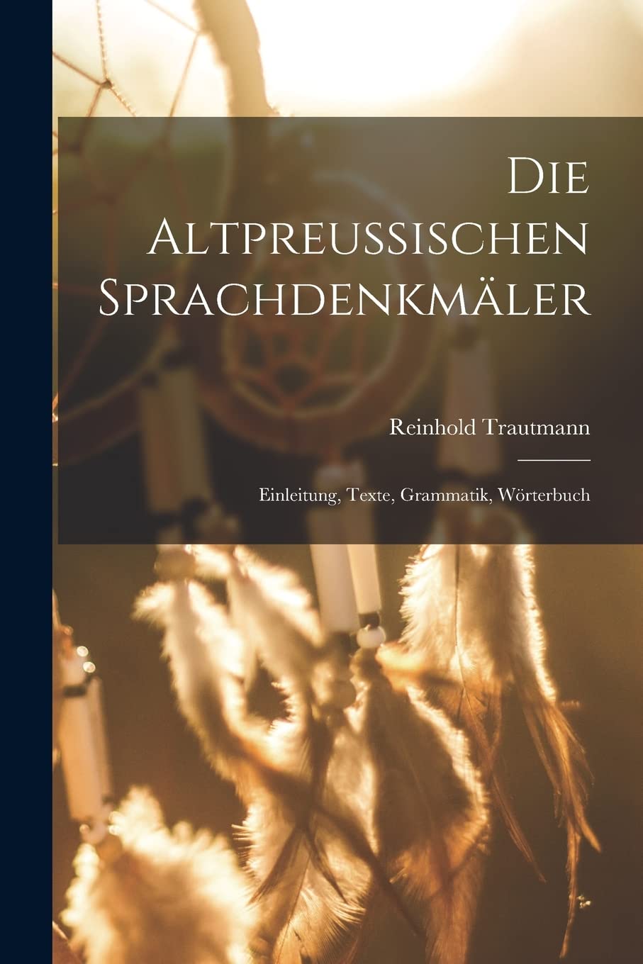 Die Altpreussischen Sprachdenkmäler; Einleitung, Texte, Grammatik, Wörterbuch Foreign Languages ​​& Dictionaries