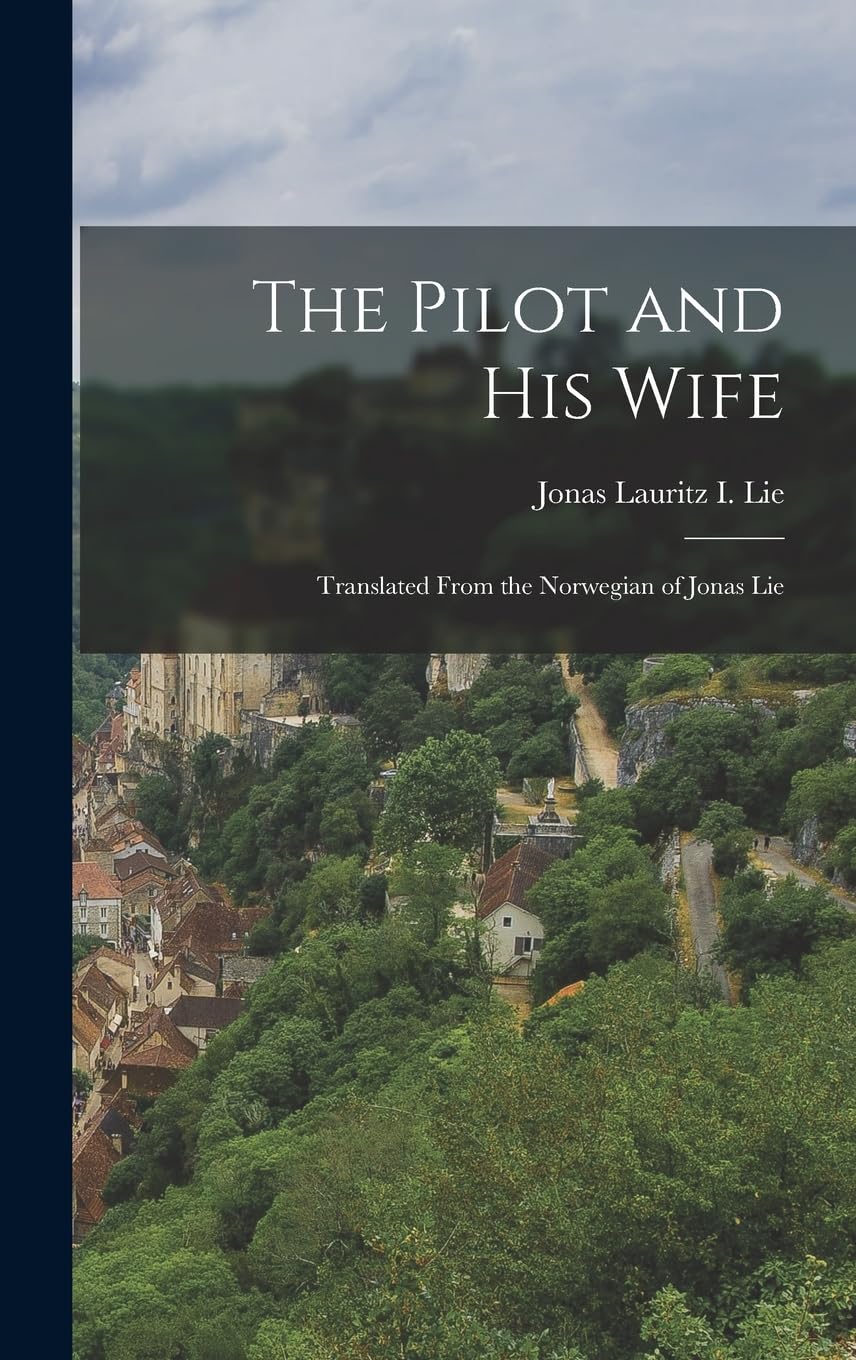 The Pilot and his Wife: Translated From the Norwegian of Jonas Lie Politics & History