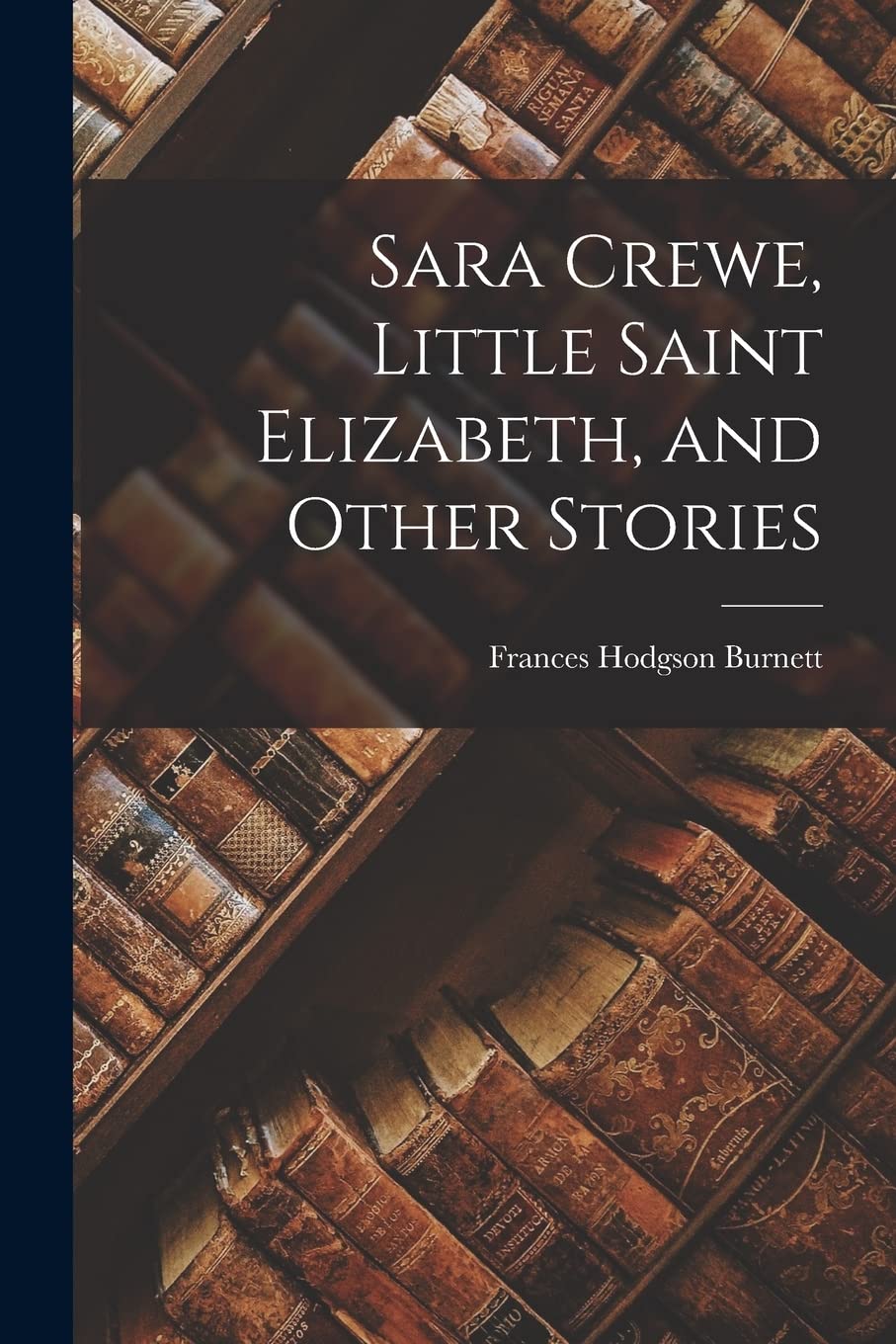 Sara Crewe, Little Saint Elizabeth, and Other Stories book