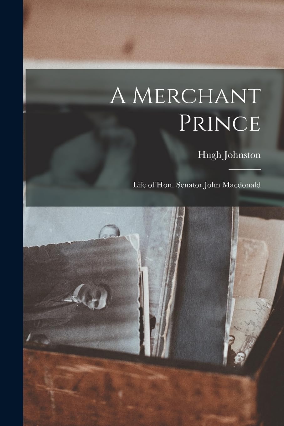 A Merchant Prince: Life of Hon. Senator John Macdonald Memories