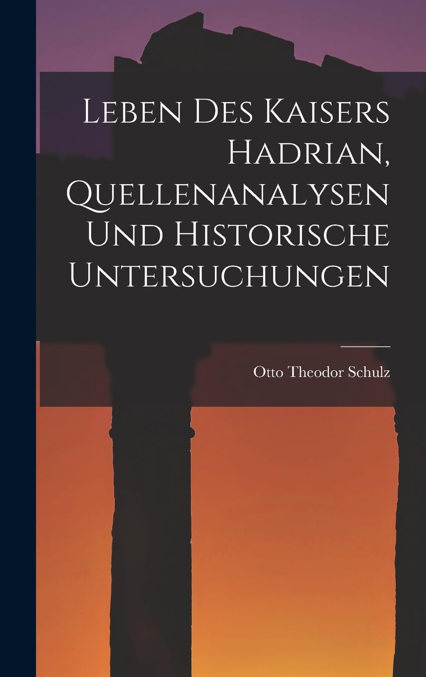 Leben des Kaisers Hadrian, Quellenanalysen und Historische Untersuchungen Politics & History
