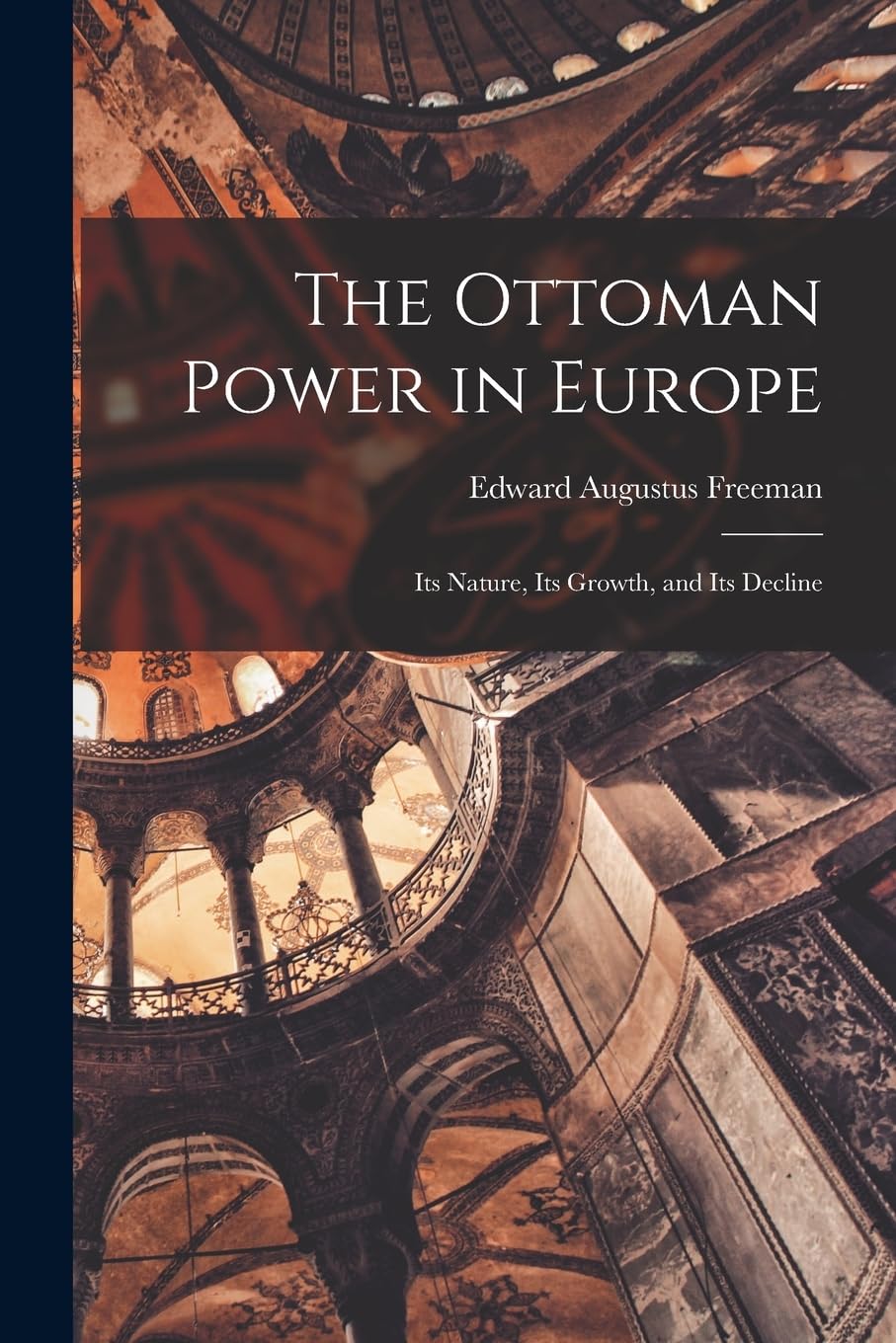 The Ottoman Power in Europe: Its Nature, its Growth, and its Decline Social Sciences