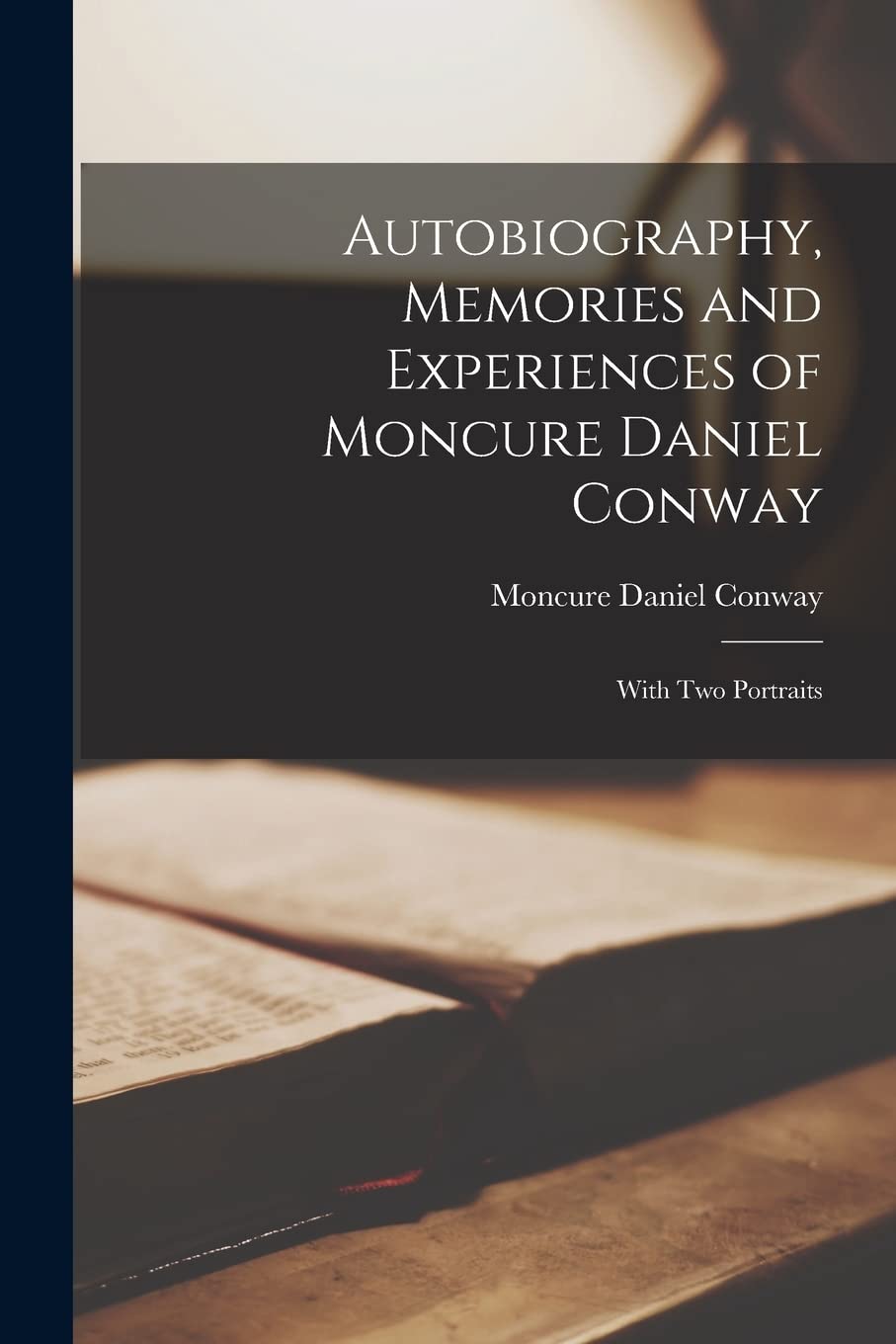 Autobiography, Memories and Experiences of Moncure Daniel Conway: With two Portraits Contemporary literature