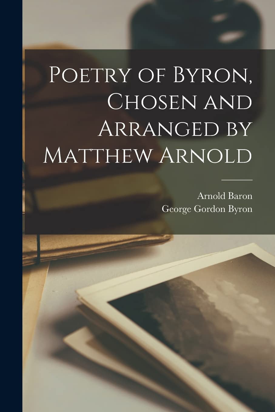 Poetry of Byron, Chosen and Arranged by Matthew Arnold Contemporary literature