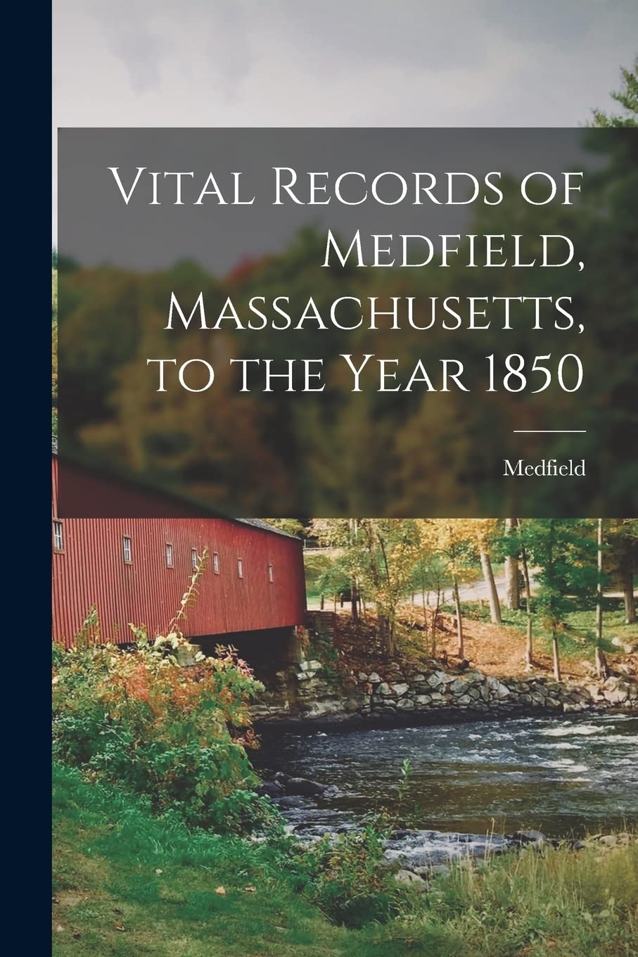 Vital Records of Medfield, Massachusetts, to the Year 1850 Politics & History