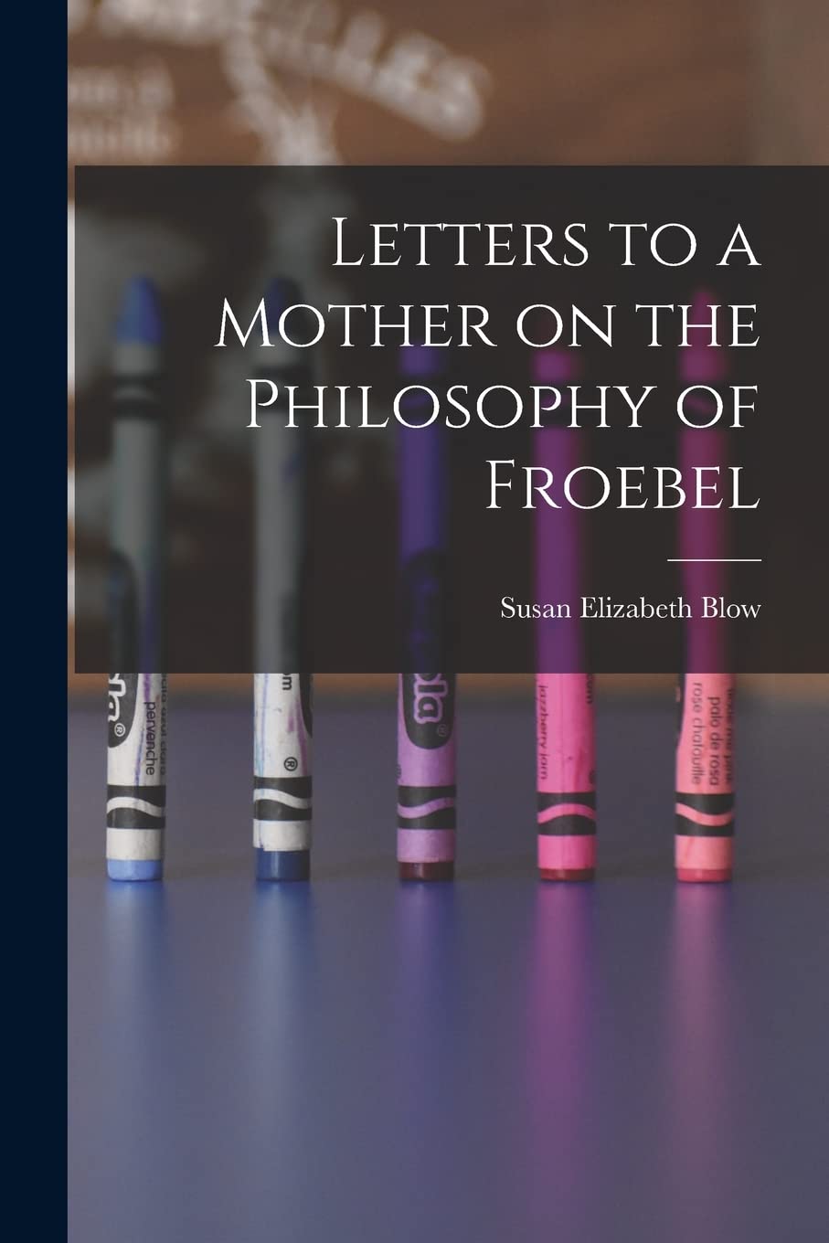 Letters to a Mother on the Philosophy of Froebel Philosophy