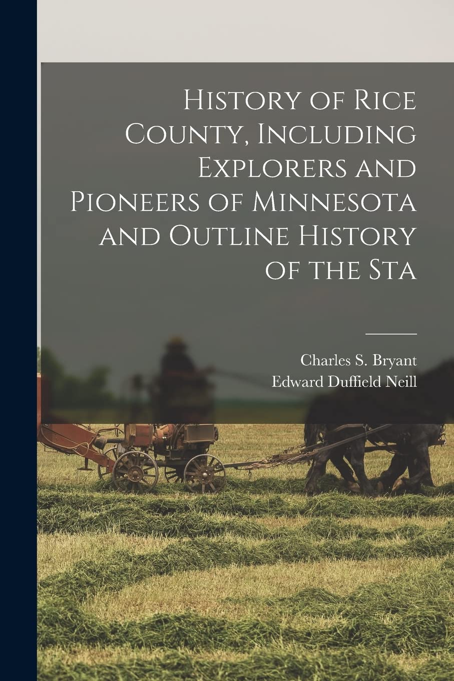 History of Rice County, Including Explorers and Pioneers of Minnesota and Outline History of the Sta Politics & History