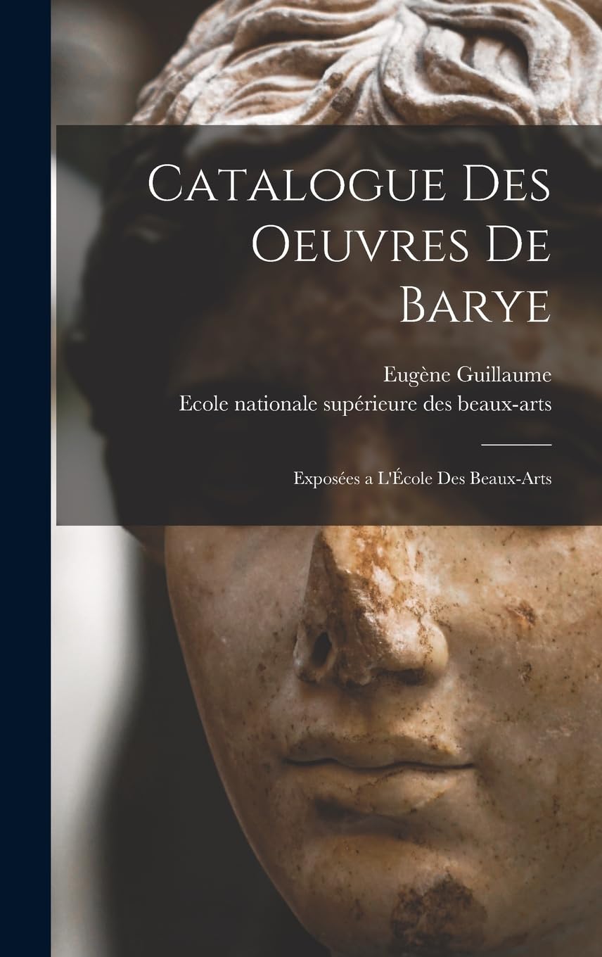 Catalogue des Oeuvres de Barye: Exposées a l'École des Beaux-Arts Film, Art & Culture