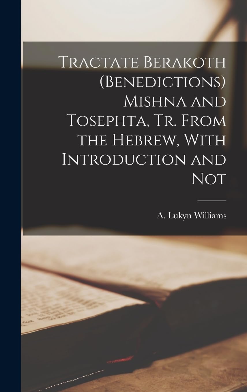 Tractate Berakoth (benedictions) Mishna and Tosephta, tr. From the Hebrew, With Introduction and Not Politics & History