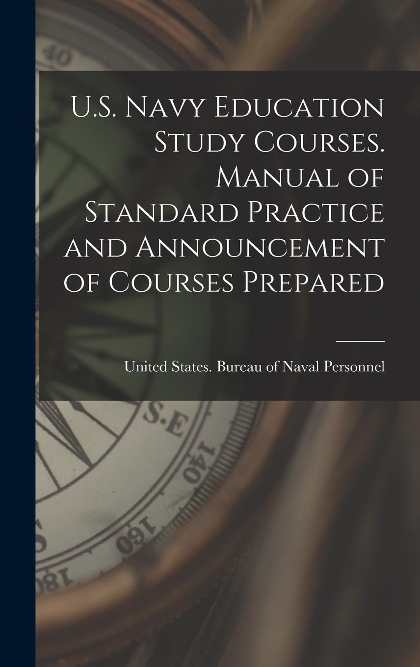 U.S. Navy Education Study Courses. Manual of Standard Practice and Announcement of Courses Prepared Education & Training