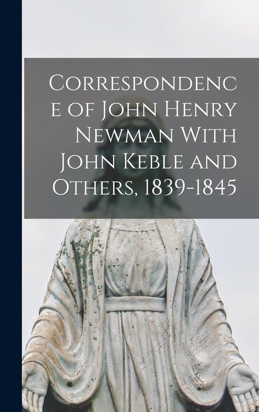 Correspondence of John Henry Newman With John Keble and Others, 1839-1845 Memories