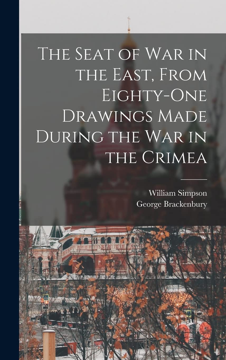The Seat of War in the East, From Eighty-One Drawings Made During the War in the Crimea Social Sciences