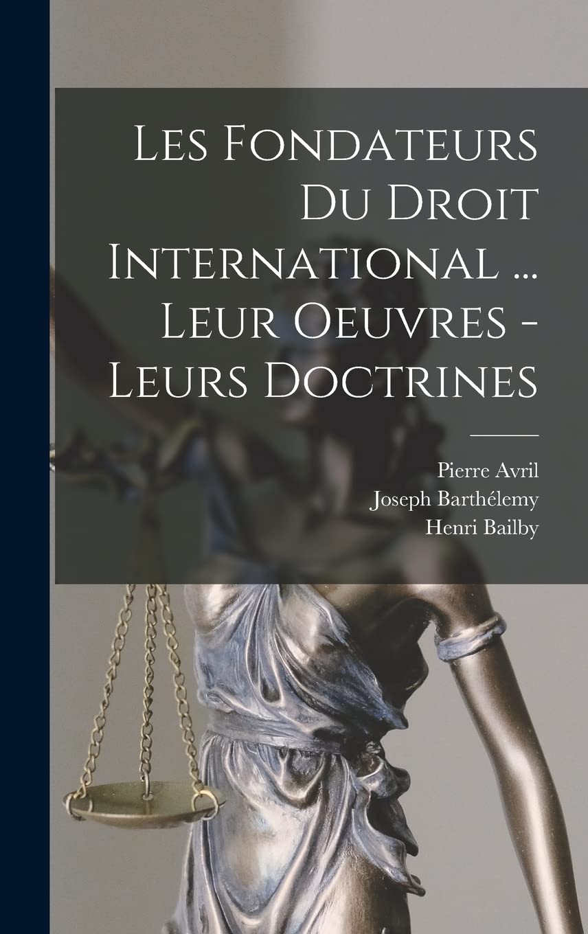Les fondateurs du droit international ... leur oeuvres - leurs doctrines Law