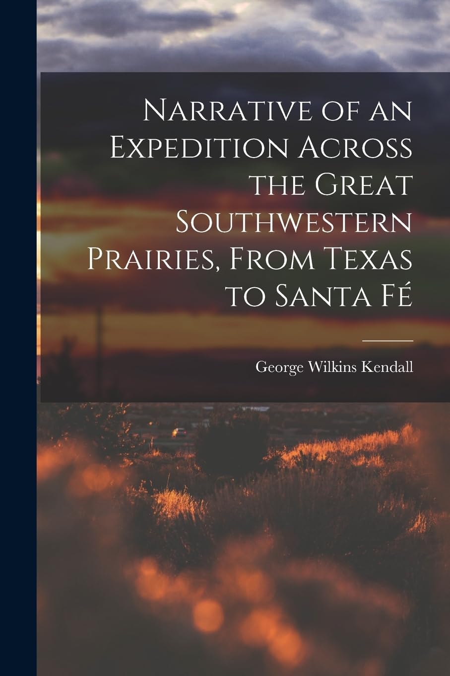 Narrative of an Expedition Across the Great Southwestern Prairies, From Texas to Santa Fé Politics & History