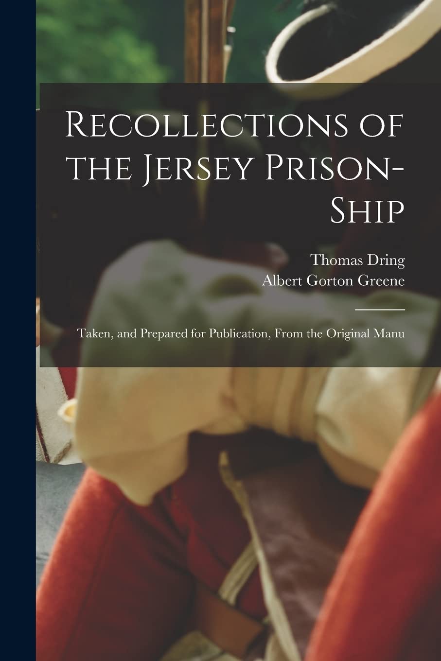 Recollections of the Jersey Prison-ship; Taken, and Prepared for Publication, From the Original Manu Politics & History
