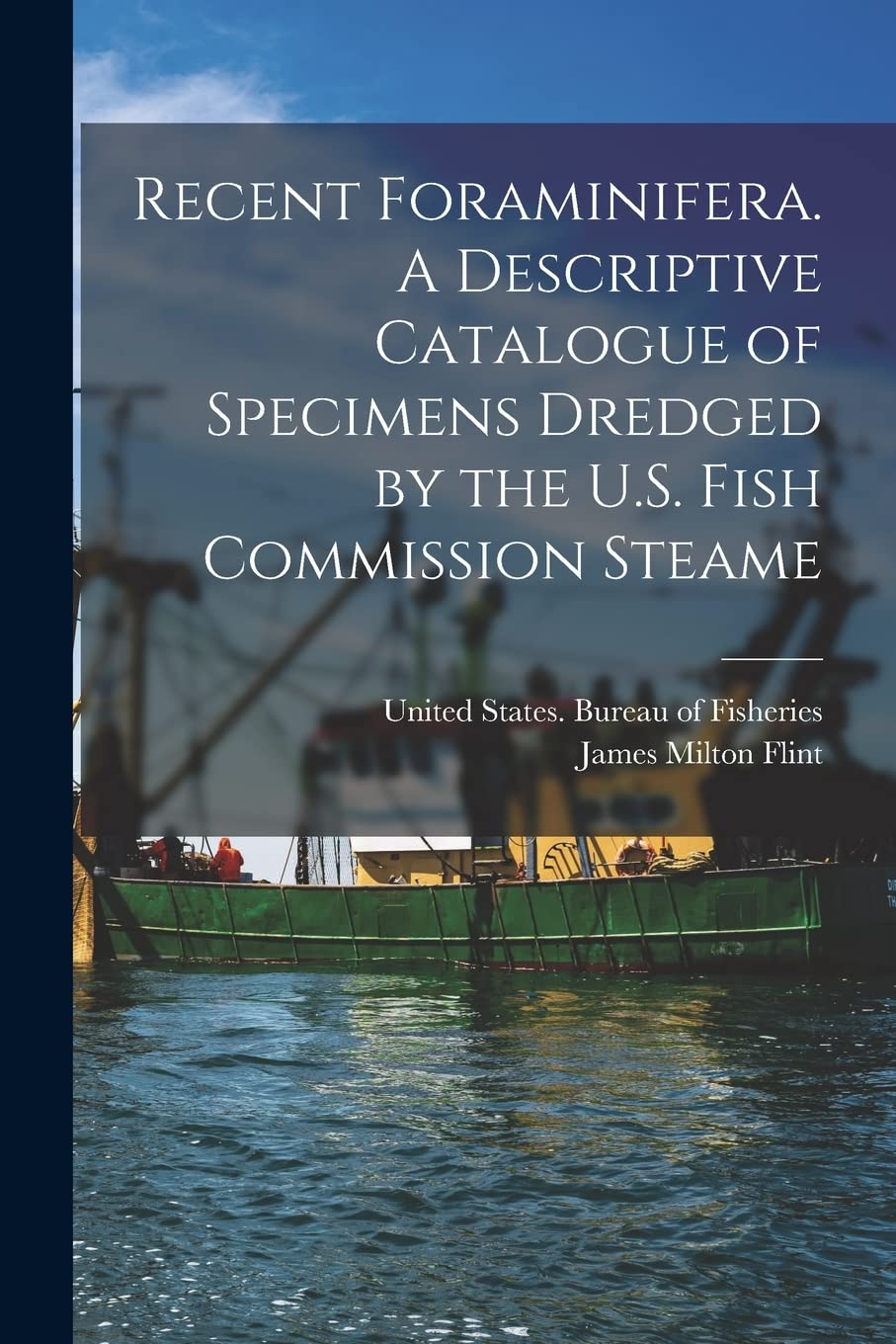 Recent Foraminifera. A Descriptive Catalogue of Specimens Dredged by the U.S. Fish Commission Steame Medicine