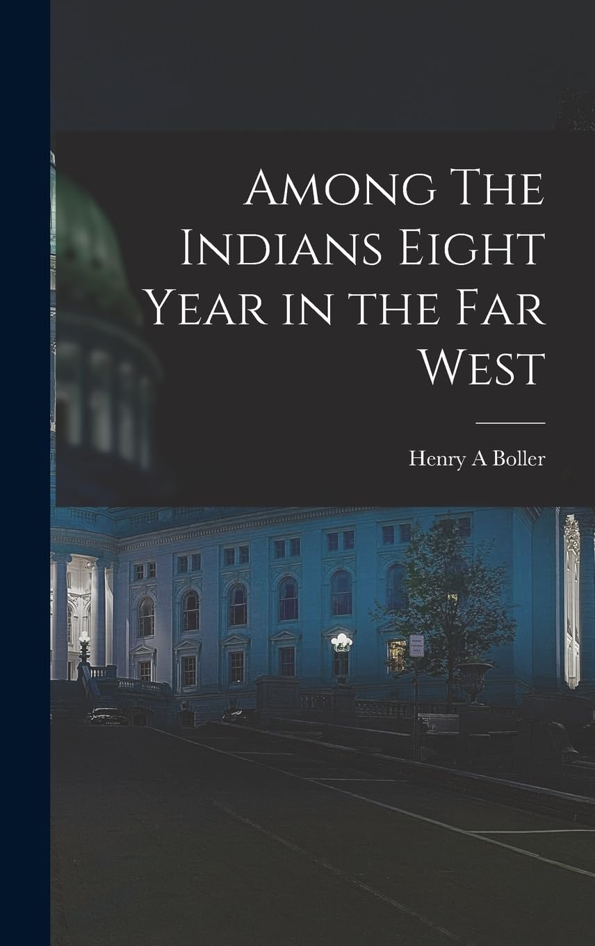 Among The Indians Eight Year in the Far West Politics & History