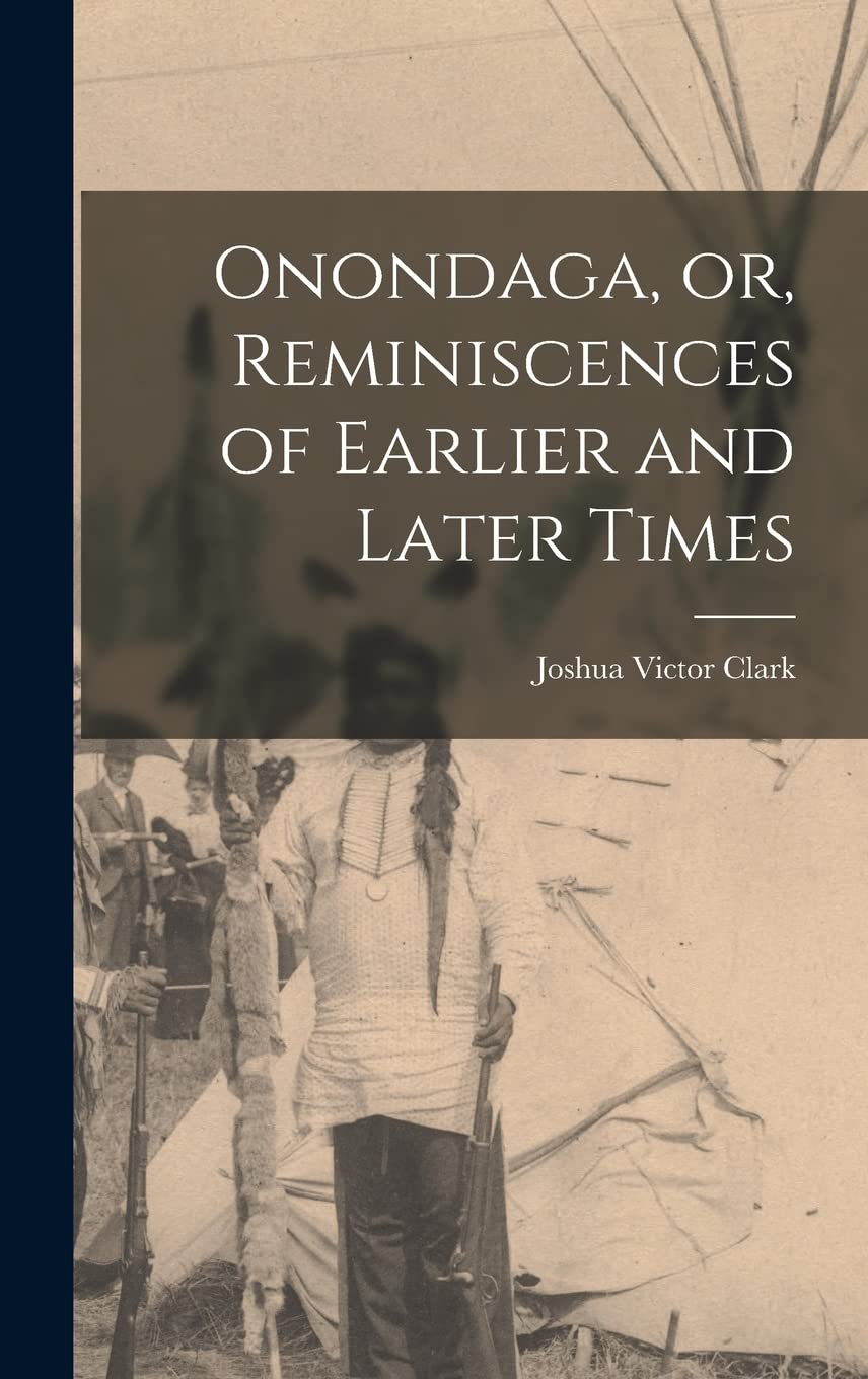 Onondaga, or, Reminiscences of Earlier and Later Times Politics & History