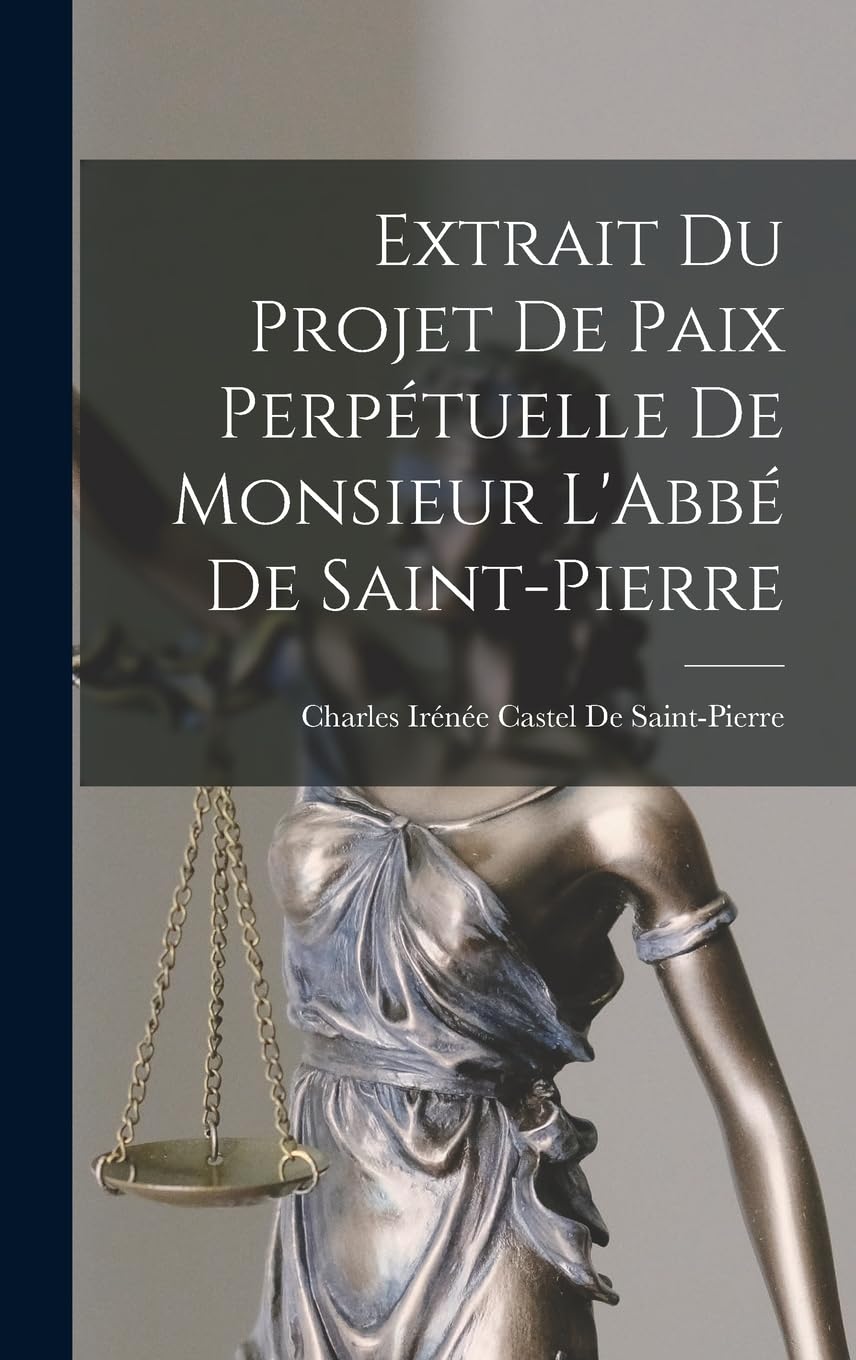 Extrait Du Projet De Paix Perpétuelle De Monsieur L'Abbé De Saint-Pierre Law