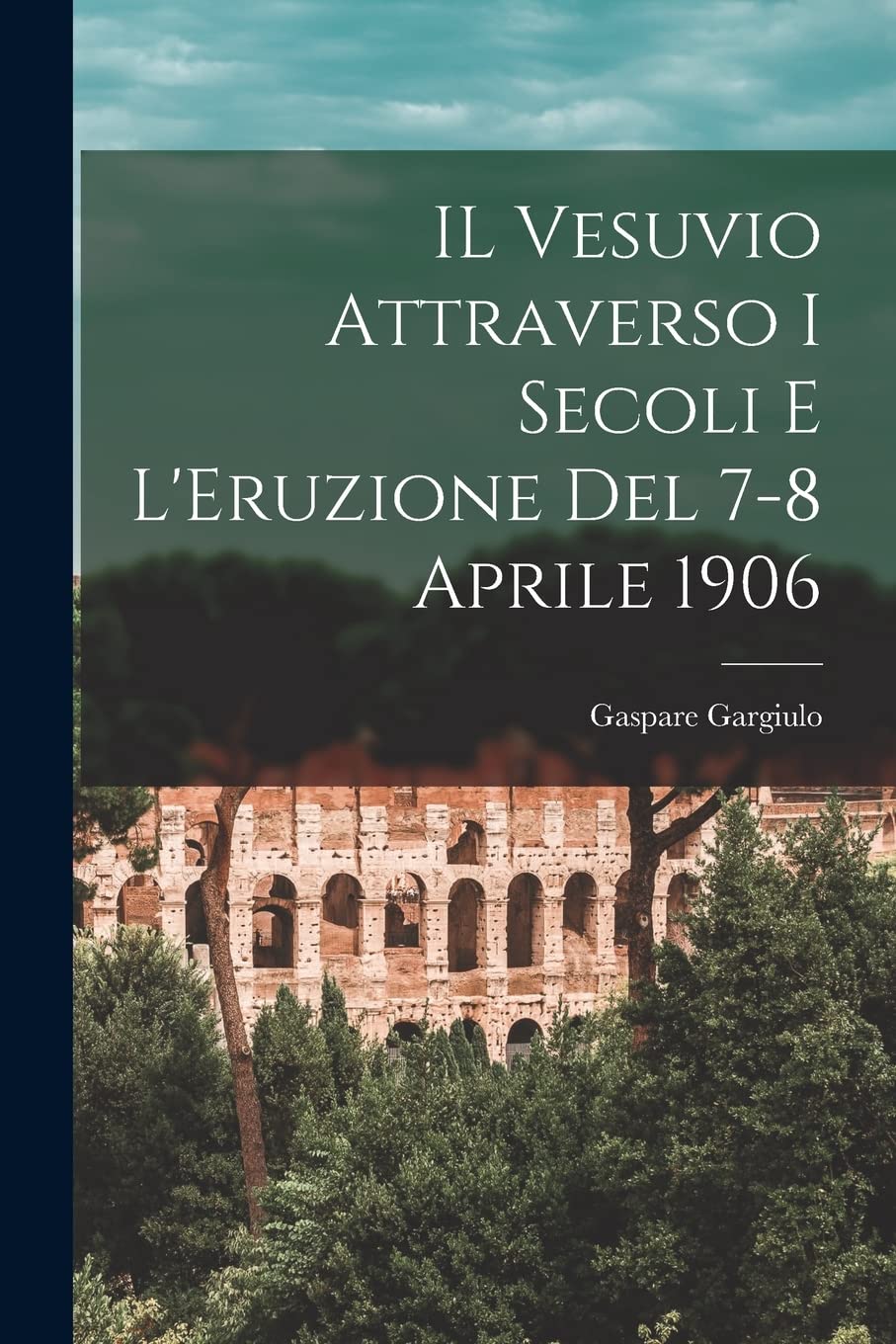 IL Vesuvio Attraverso I Secoli E L'Eruzione Del 7-8 Aprile 1906 Politics & History