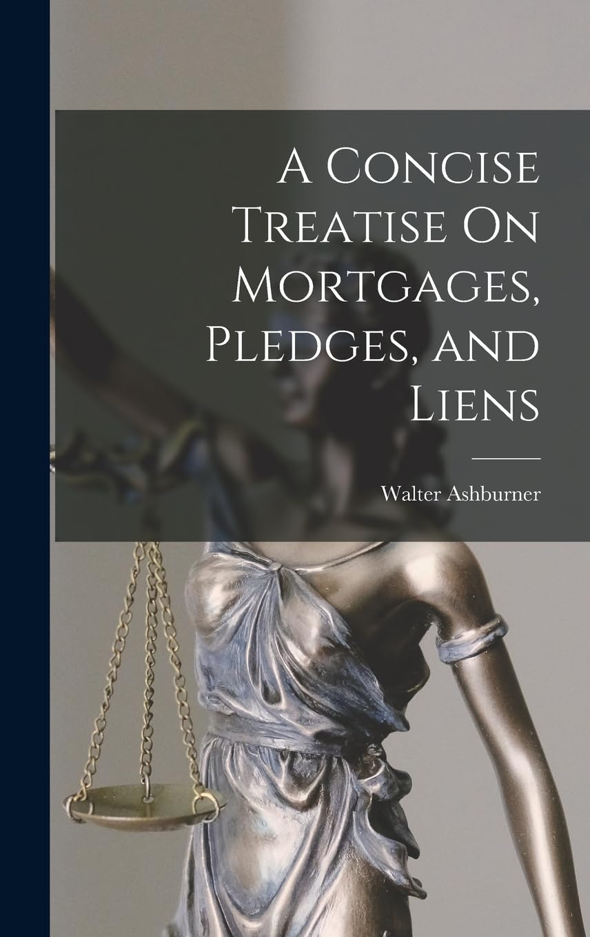 A Concise Treatise On Mortgages, Pledges, and Liens Law
