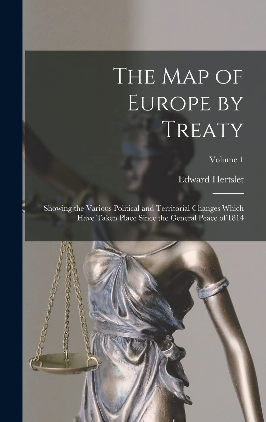 The Map of Europe by Treaty: Showing the Various Political and Territorial Changes Which Have Taken Place Since the General Peace of 1814; Volume 1 book