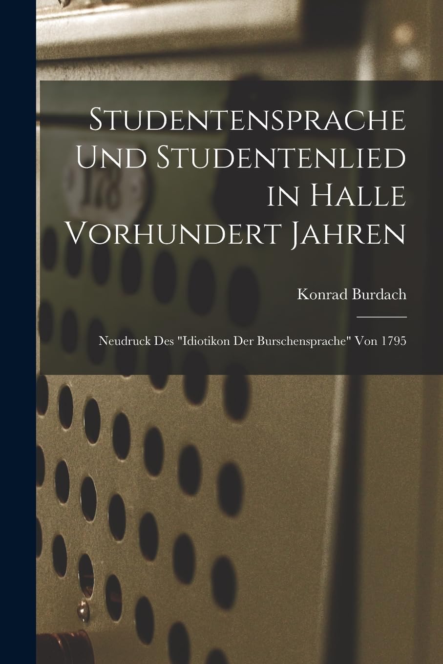 Studentensprache Und Studentenlied in Halle Vorhundert Jahren: Neudruck Des "Idiotikon Der Burschensprache" Von 1795 book