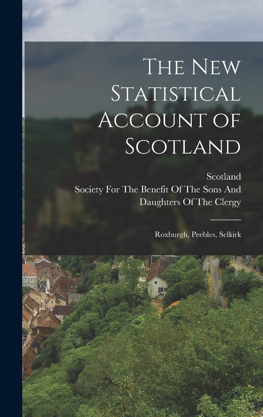 The New Statistical Account of Scotland: Roxburgh, Peebles, Selkirk Politics & History