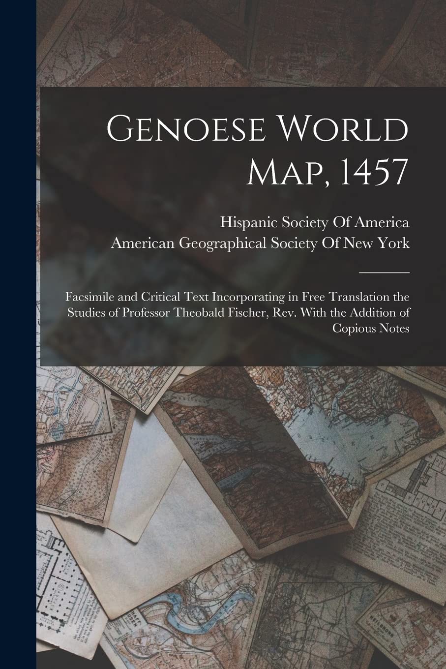 Genoese World Map, 1457: Facsimile and Critical Text Incorporating in Free Translation the Studies of Professor Theobald Fischer, Rev. With the Addition of Copious Notes Geology & Geography