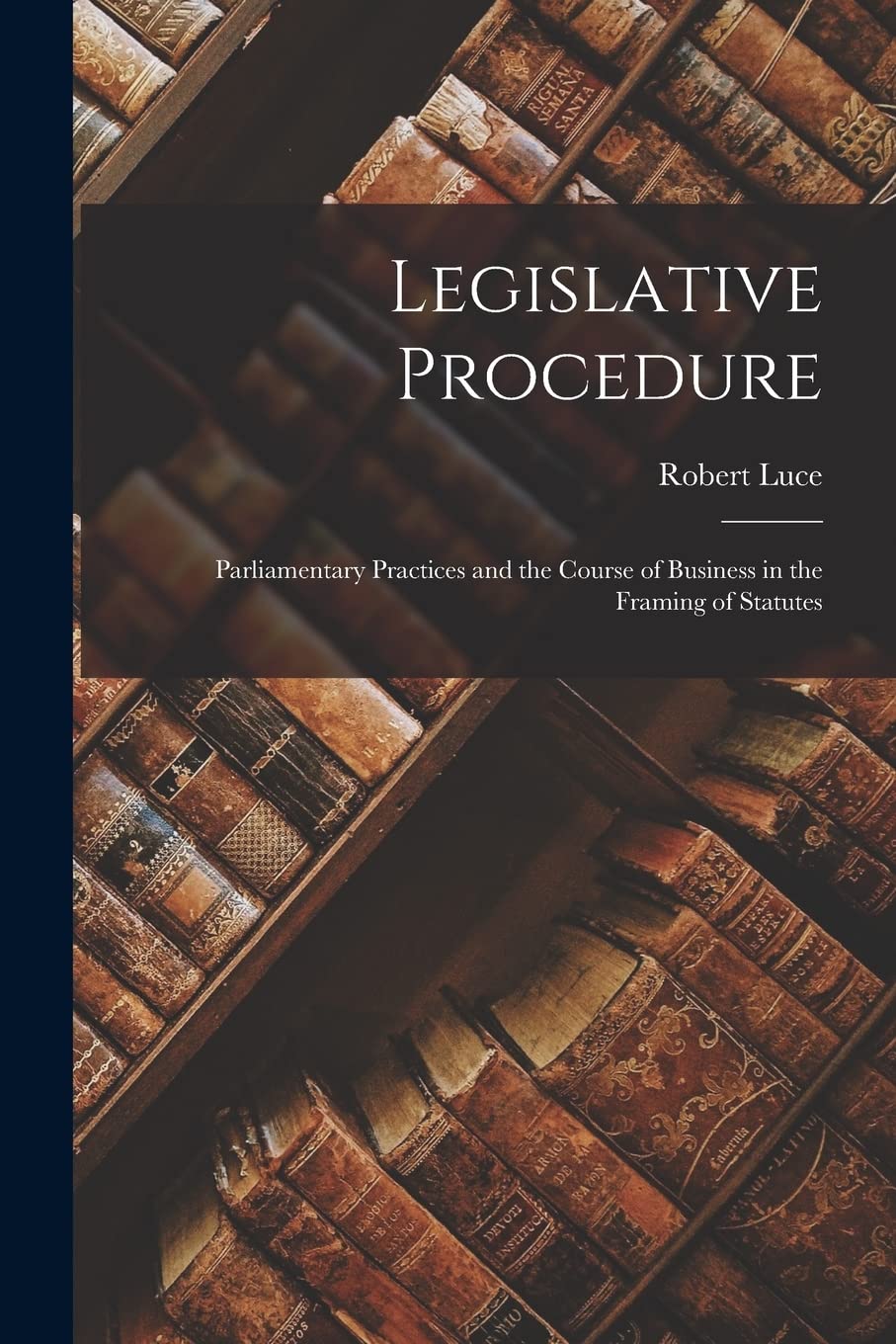 Legislative Procedure: Parliamentary Practices and the Course of Business in the Framing of Statutes book
