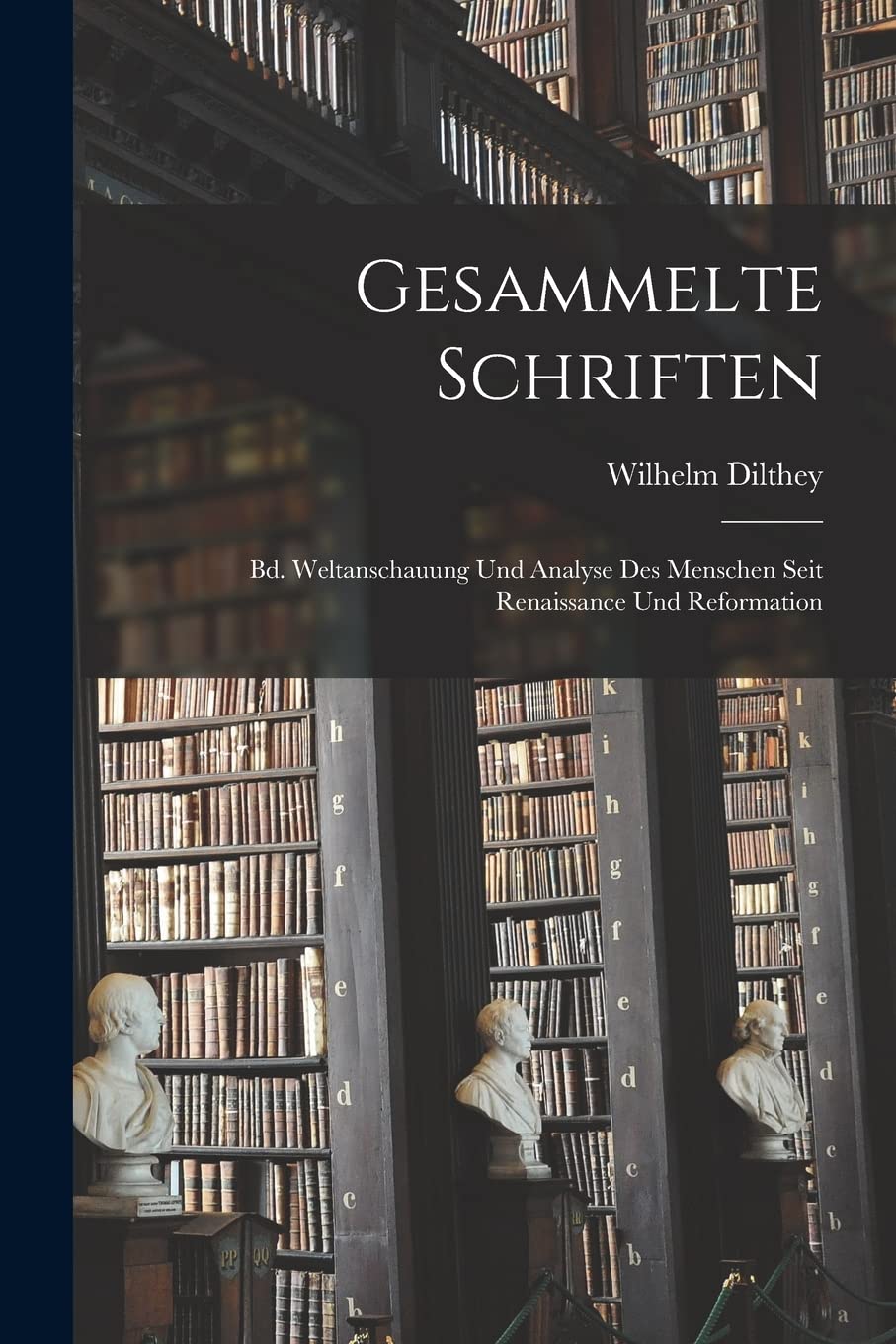 Gesammelte Schriften: Bd. Weltanschauung Und Analyse Des Menschen Seit Renaissance Und Reformation Philosophy